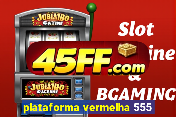 plataforma vermelha 555